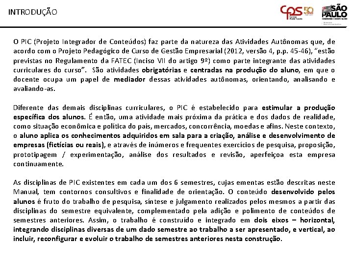 INTRODUÇÃO O PIC (Projeto Integrador de Conteúdos) faz parte da natureza das Atividades Autônomas