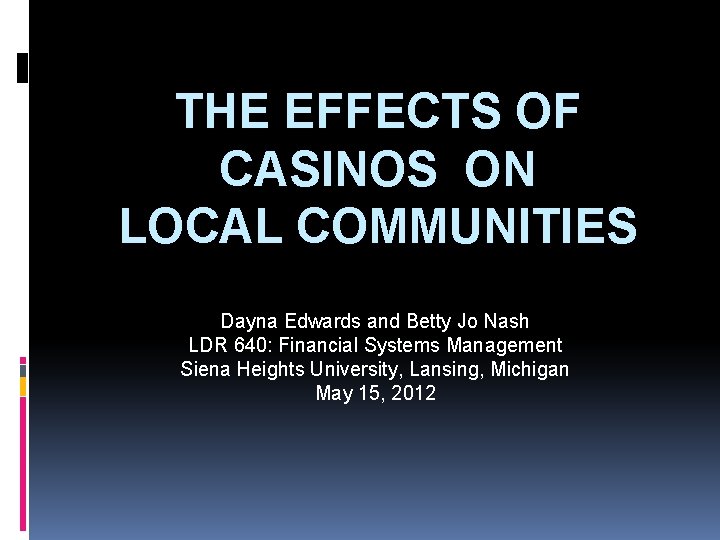 THE EFFECTS OF CASINOS ON LOCAL COMMUNITIES Dayna Edwards and Betty Jo Nash LDR
