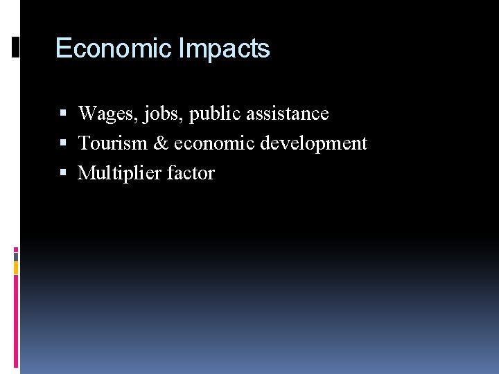 Economic Impacts Wages, jobs, public assistance Tourism & economic development Multiplier factor 