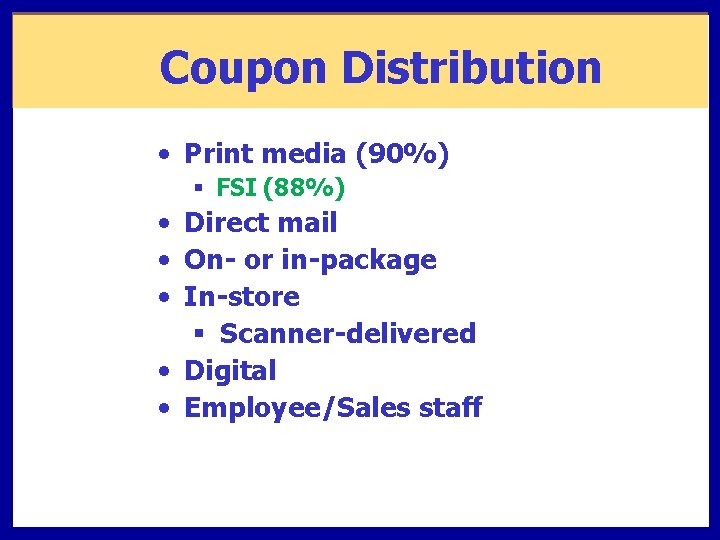 Coupon Distribution • Print media (90%) § FSI (88%) • Direct mail • On-
