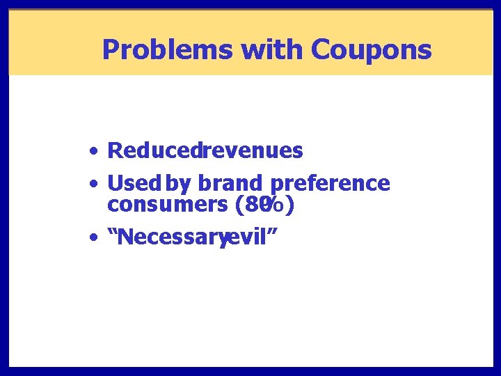 Problems with Coupons • Reducedrevenues • Used by brand preference consumers (80 %) •
