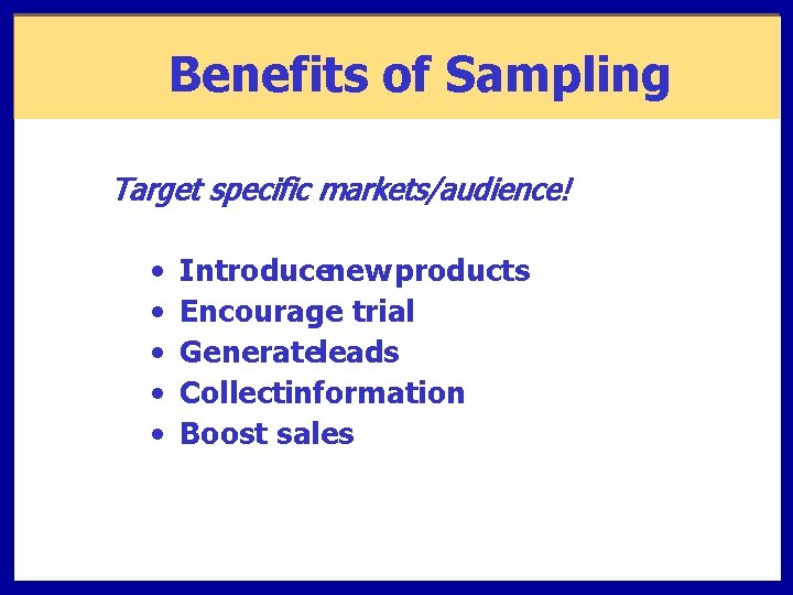 Benefits of Sampling Target specific markets/audience! • • • Introducenew products Encourage trial Generateleads