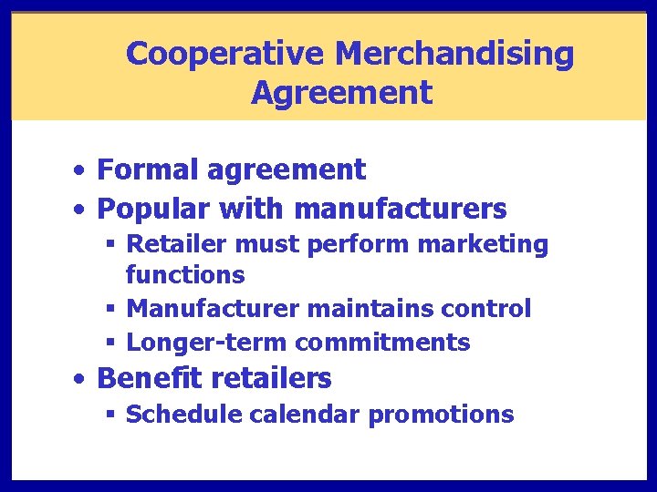 Cooperative Merchandising Agreement • Formal agreement • Popular with manufacturers § Retailer must perform