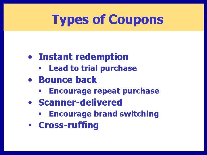Types of Coupons • Instant redemption § Lead to trial purchase • Bounce back