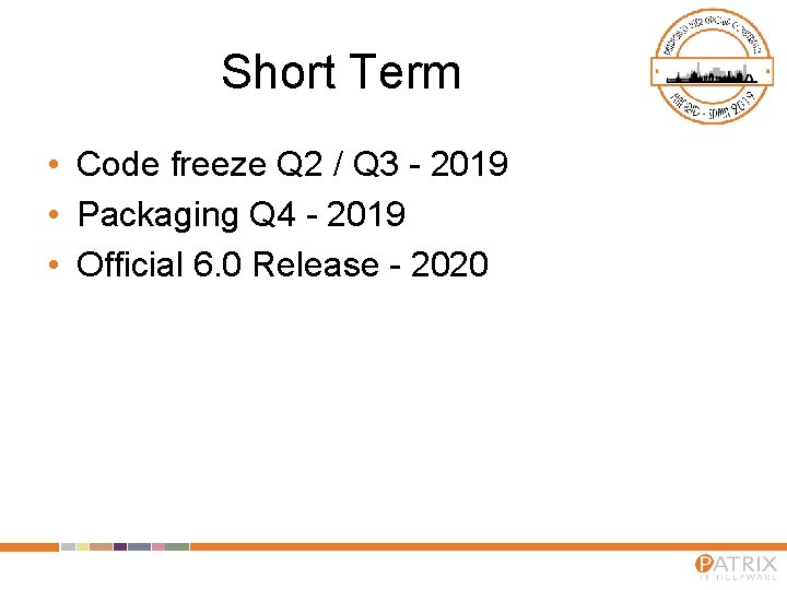 Short Term • Code freeze Q 2 / Q 3 - 2019 • Packaging
