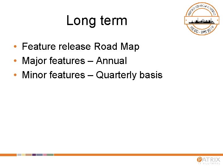 Long term • Feature release Road Map • Major features – Annual • Minor