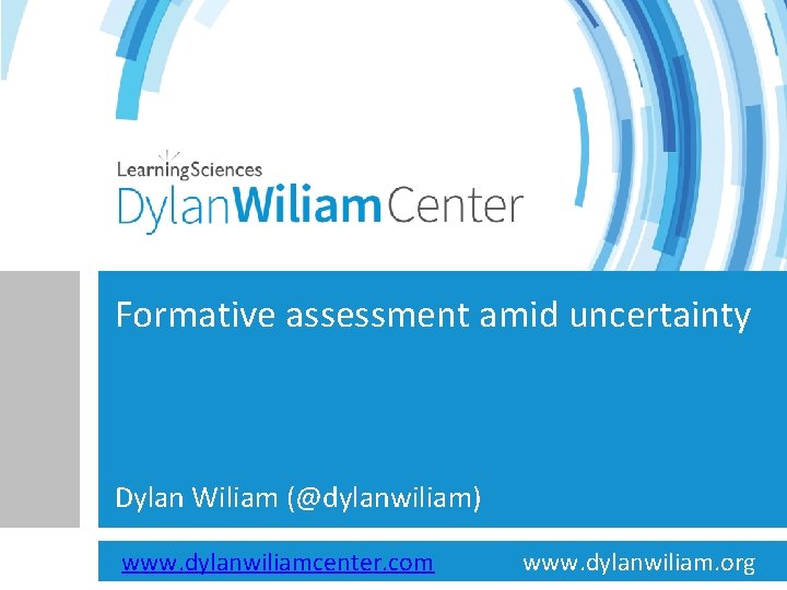 Formative assessment amid uncertainty Dylan Wiliam (@dylanwiliam) www. dylanwiliamcenter. com www. dylanwiliam. org 