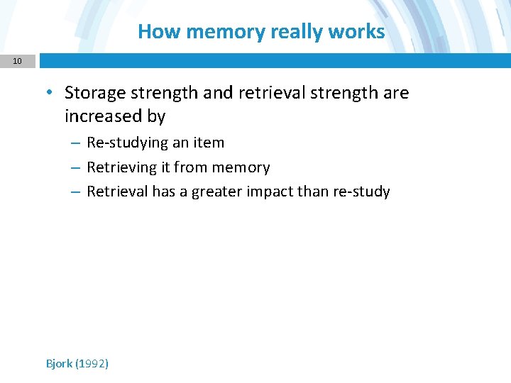 How memory really works 10 • Storage strength and retrieval strength are increased by