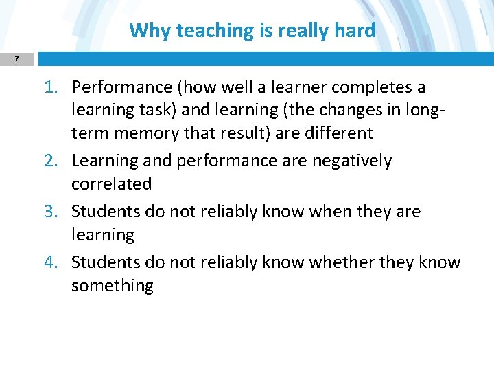 Why teaching is really hard 7 1. Performance (how well a learner completes a