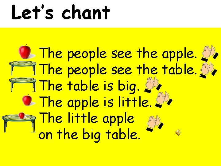 Let’s chant The people see the apple. The people see the table. The table