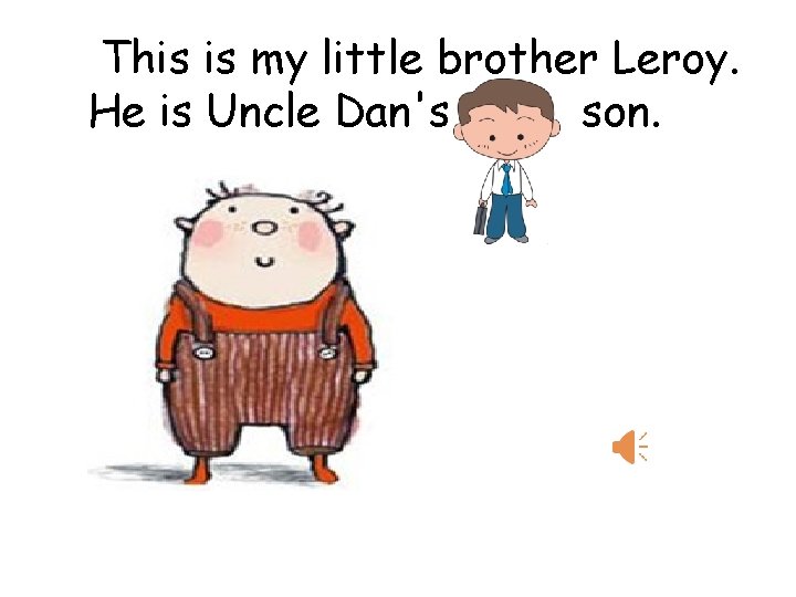 This is my little brother Leroy. He is Uncle Dan's son. 
