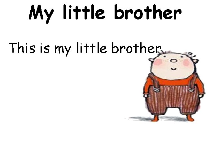 My little brother This is my little brother. 