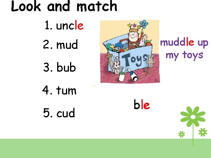 Look and match 1. uncle muddle up my toys 2. mud 3. bub 4.