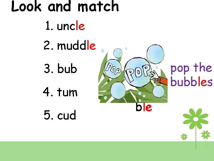Look and match 1. uncle 2. muddle 3. bub 4. tum 5. cud dle