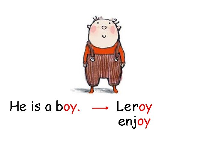 He is a boy. Le roy enjoy 