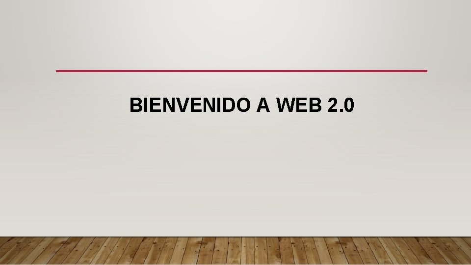 BIENVENIDO A WEB 2. 0 