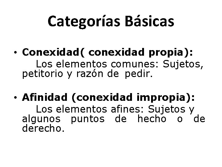 Categorías Básicas • Conexidad( conexidad propia): Los elementos comunes: Sujetos, petitorio y razón de