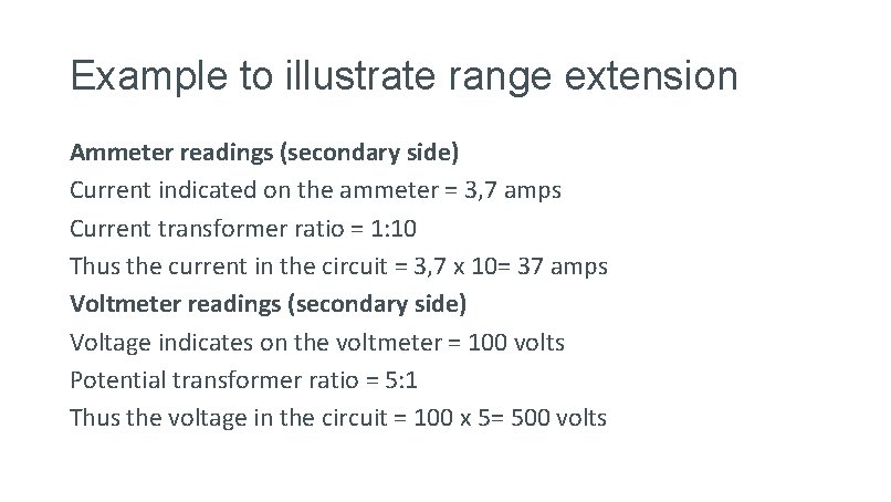 Example to illustrate range extension Ammeter readings (secondary side) Current indicated on the ammeter Example to illustrate range extension Ammeter readings (secondary side) Current indicated on the ammeter