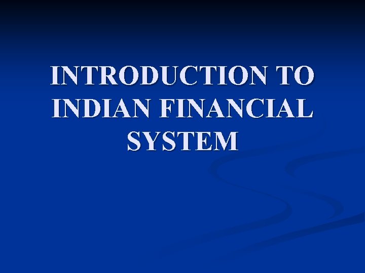 INTRODUCTION TO INDIAN FINANCIAL SYSTEM 