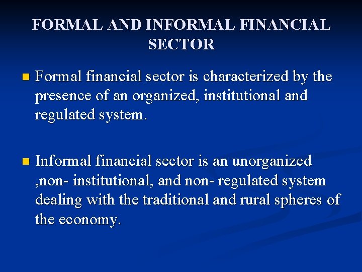 FORMAL AND INFORMAL FINANCIAL SECTOR n Formal financial sector is characterized by the presence