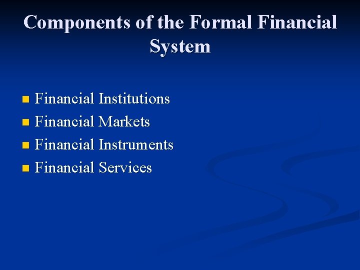 Components of the Formal Financial System Financial Institutions n Financial Markets n Financial Instruments