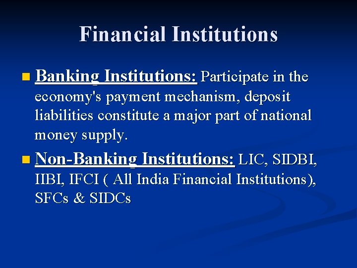 Financial Institutions n Banking Institutions: Participate in the economy's payment mechanism, deposit liabilities constitute