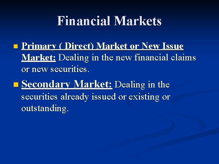 Financial Markets n Primary ( Direct) Market or New Issue Market: Dealing in the