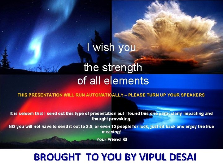 I wish you the strength of all elements THIS PRESENTATION WILL RUN AUTOMATICALLY –