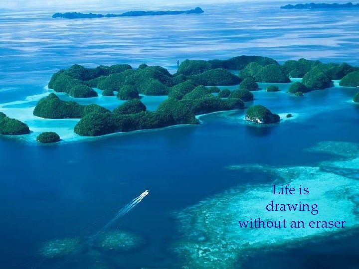 Life is drawing without an eraser 