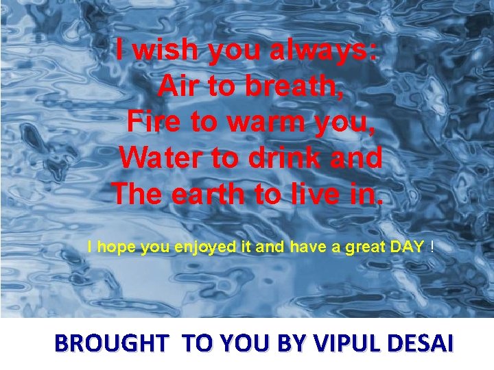 I wish you always: Air to breath, Fire to warm you, Water to drink