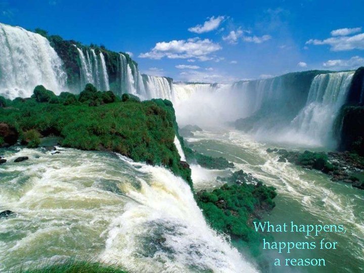What happens, happens for a reason 