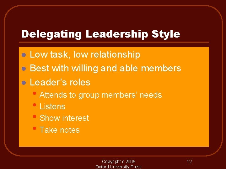 Delegating Leadership Style l l l Low task, low relationship Best with willing and