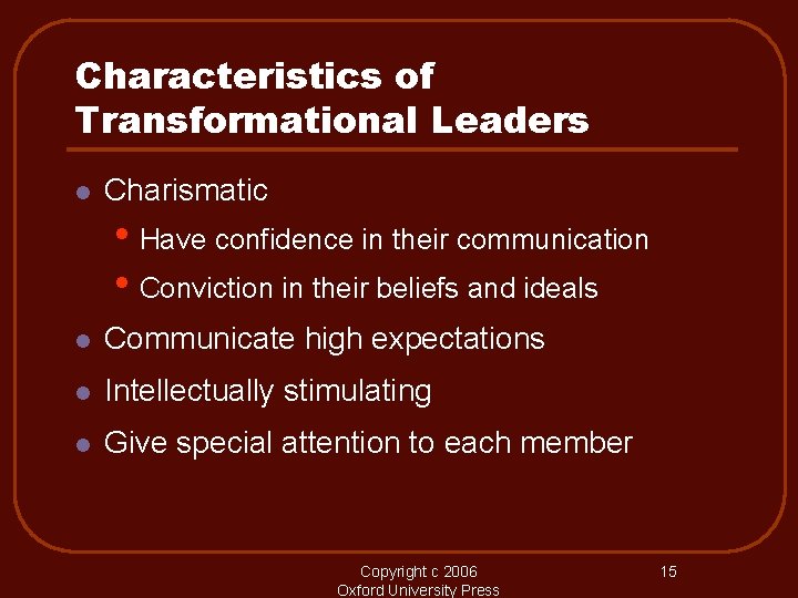 Characteristics of Transformational Leaders l Charismatic • Have confidence in their communication • Conviction