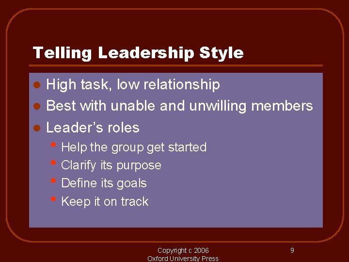 Telling Leadership Style High task, low relationship l Best with unable and unwilling members