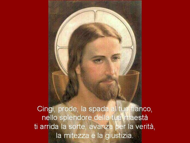 Cingi, prode, la spada al tuo fianco, nello splendore della tua maestà ti arrida