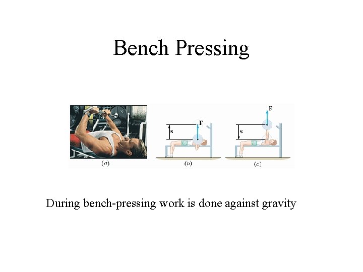 Bench Pressing During bench-pressing work is done against gravity Bench Pressing During bench-pressing work is done against gravity