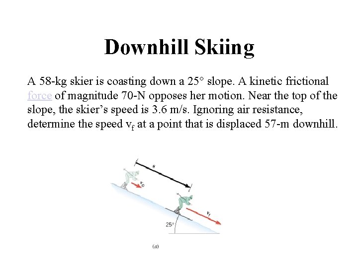 Downhill Skiing A 58 -kg skier is coasting down a 25° slope. A kinetic Downhill Skiing A 58 -kg skier is coasting down a 25° slope. A kinetic