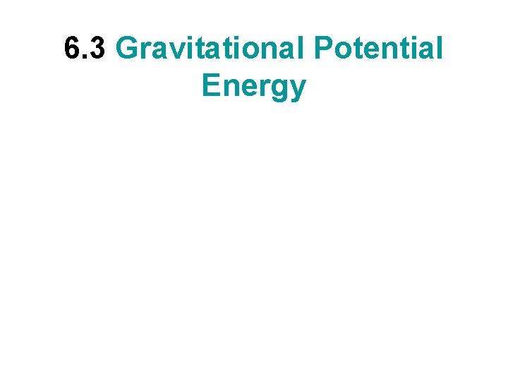 6. 3 Gravitational Potential Energy 6. 3 Gravitational Potential Energy