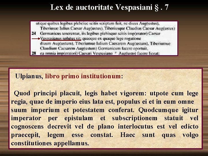 Lex de auctoritate Vespasiani §. 7 Ulpianus, libro primo institutionum: Quod principi placuit, legis