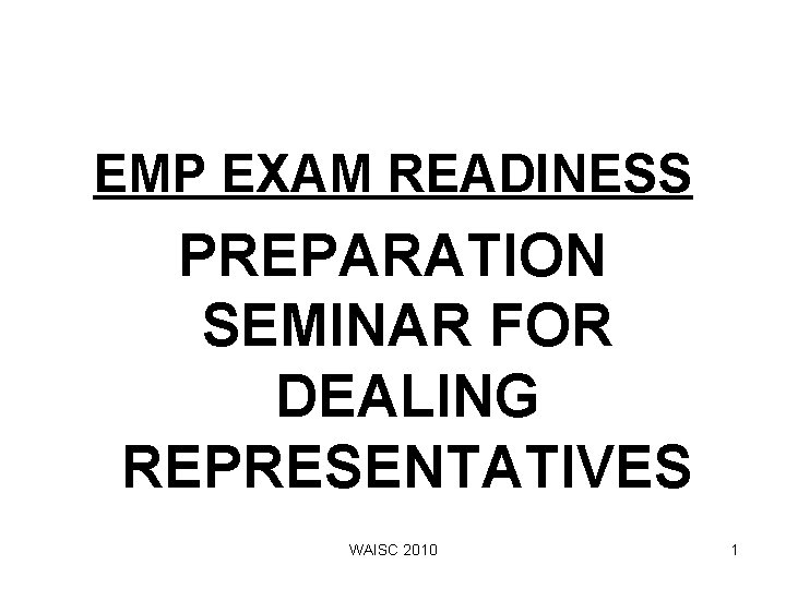 EMP EXAM READINESS PREPARATION SEMINAR FOR DEALING REPRESENTATIVES WAISC 2010 1 