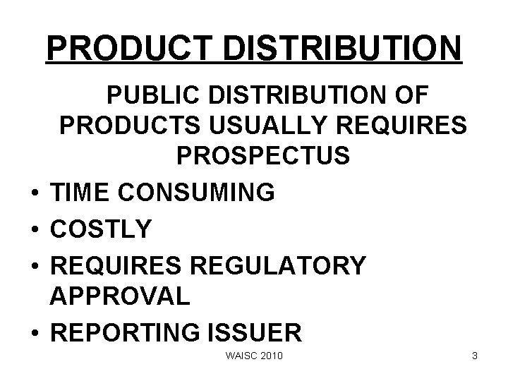 PRODUCT DISTRIBUTION • • PUBLIC DISTRIBUTION OF PRODUCTS USUALLY REQUIRES PROSPECTUS TIME CONSUMING COSTLY