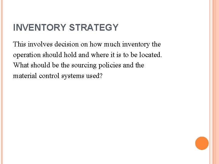 INVENTORY STRATEGY This involves decision on how much inventory the operation should hold and