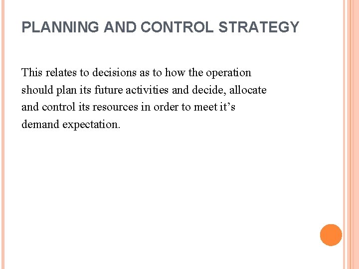 PLANNING AND CONTROL STRATEGY This relates to decisions as to how the operation should