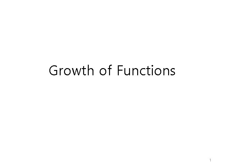 Growth of Functions 1 Growth of Functions 1