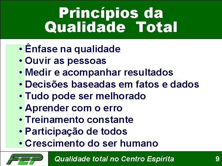 Princípios da Qualidade Total • Ênfase na qualidade • Ouvir as pessoas • Medir