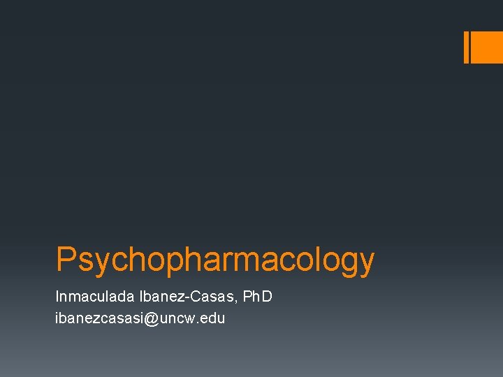 Psychopharmacology Inmaculada Ibanez-Casas, Ph. D ibanezcasasi@uncw. edu 