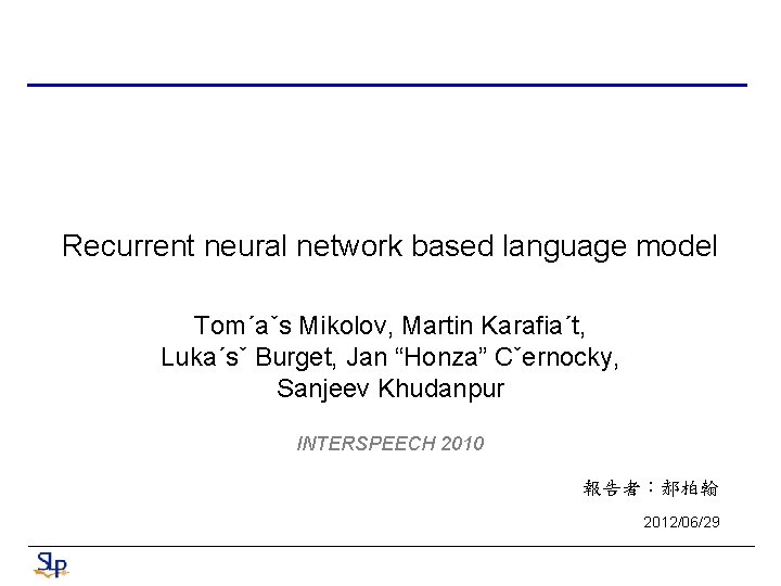 Recurrent neural network based language model Tom´aˇs Mikolov, Martin Karafia´t, Luka´sˇ Burget, Jan “Honza”