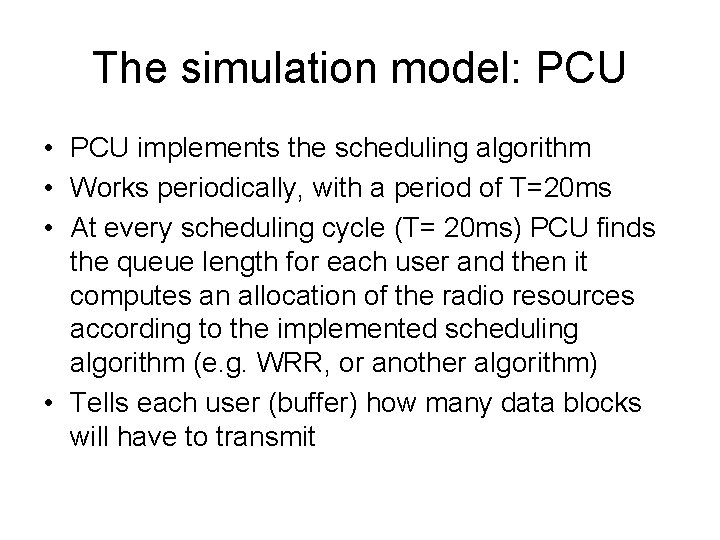 The simulation model: PCU • PCU implements the scheduling algorithm • Works periodically, with