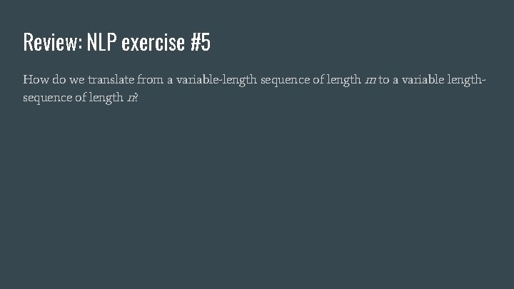Review: NLP exercise #5 How do we translate from a variable-length sequence of length