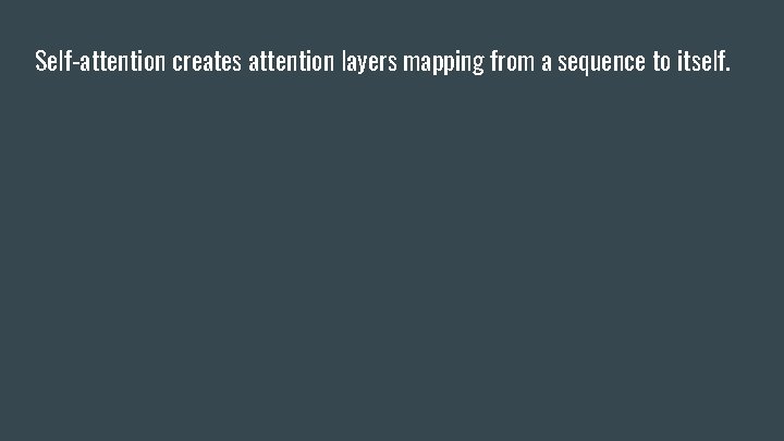 Self-attention creates attention layers mapping from a sequence to itself. 